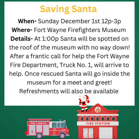 Santa will be spotted on the roof of the museum with no way down.  Fort Wayne fire department will arrive to help. Rescue Santa.