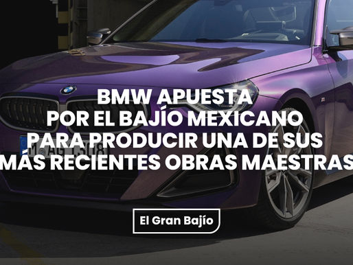 BMW apuesta por el Bajío mexicano para producir una de sus más recientes obras maestras.
