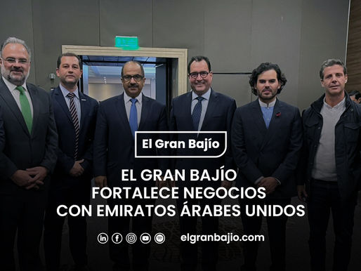 El Gran Bajío fortalece negocios con Dubai