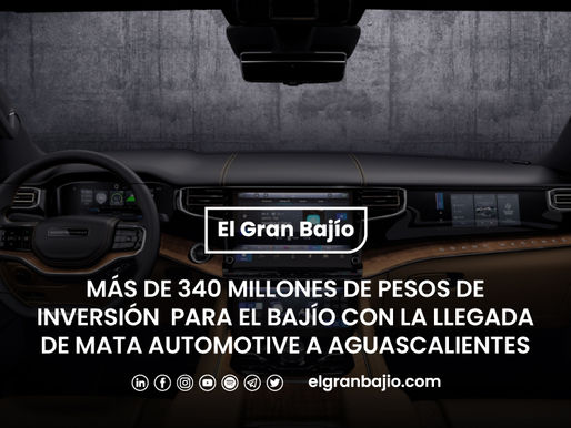 Más de 340 MDP de inversión para el bajío con la llegada de Mata Automotive a Aguascalientes