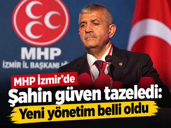 MHP İzmir’de Şahin güven tazeledi: Yeni yönetim belli oldu