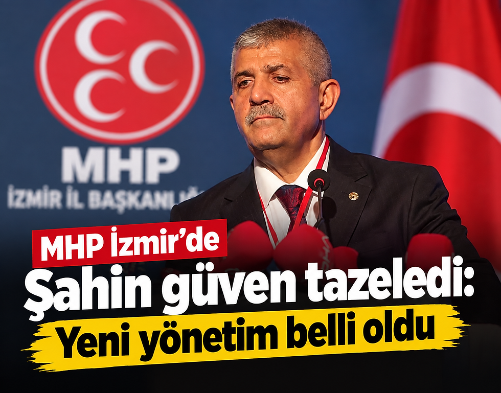 MHP İzmir’de Şahin güven tazeledi: Yeni yönetim belli oldu