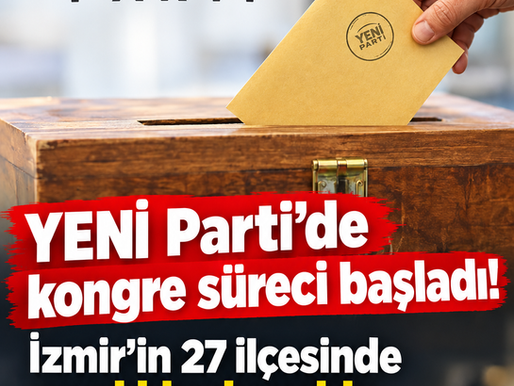 YENİ Parti’de kongre süreci başladı! İzmir’in 27 ilçesinde sandıklar kuruldu
