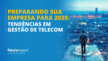 Preparando sua Empresa para 2025: Tendências em Gestão de Telecom