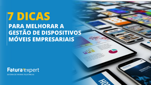 7 dicas para melhorar a Gestão de Dispositivos Móveis Empresariais