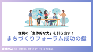 住民の「主体的な力」を引き出す！ まちづくりフォーラム成功の鍵