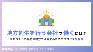 地方創生を行う会社で働くには？まちづくりの魅力や地方で活躍するためのプロセスを紹介
