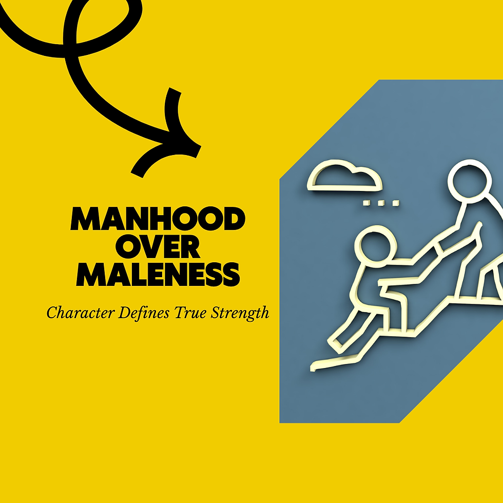 Maleness vs. Manhood: Redefining Masculinity in Today’s World
