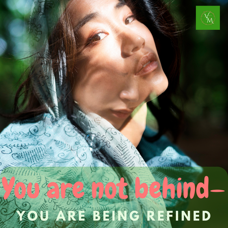 You Are Not Behind—You Are Being Refined
