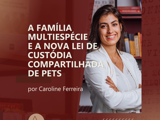 A Família Multiespécie e a Nova Lei de Custódia Compartilhada de Pets