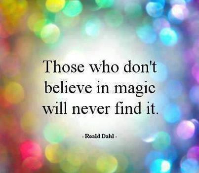 Those who don't believe in magic will never find it.
