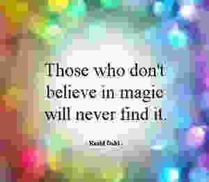 Those who don't believe in magic will never find it.