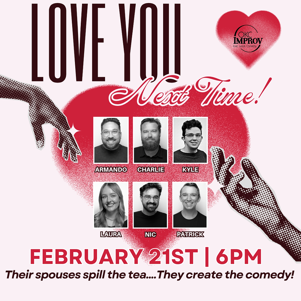 (02/21/26) @ 6PM | LOVE YOU NEXT TIME (w/ POP-UP IMPROV OKC)