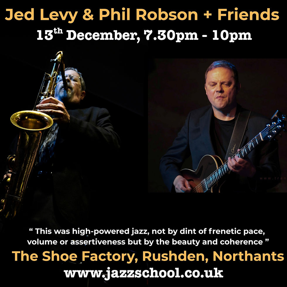 Jed Levy & Phil Robson + Friends - The Shoe Factory, Rushden, Northants 
