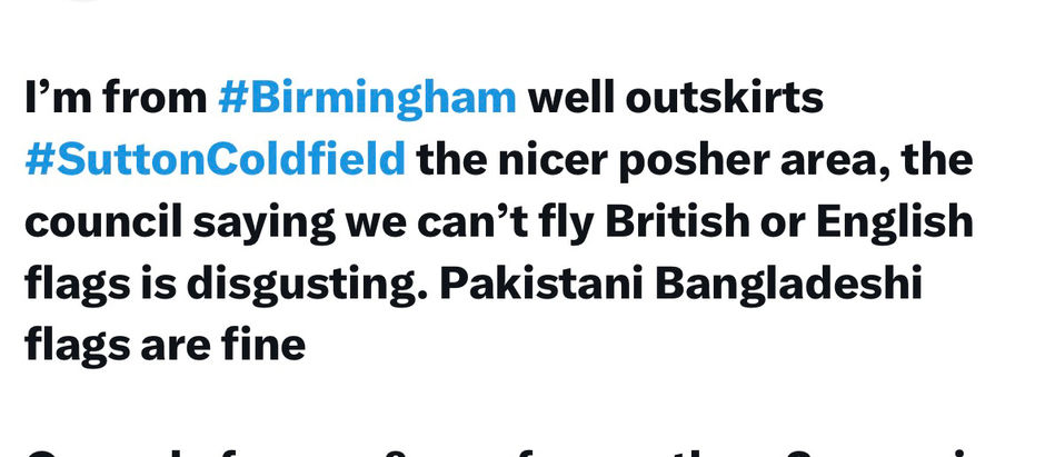 I’m from #Birmingham well outskirts #SuttonColdfield the nicer posher area, the council saying we can’t fly British or English flags is disgusting. Pakistani Bangladeshi flags are fine