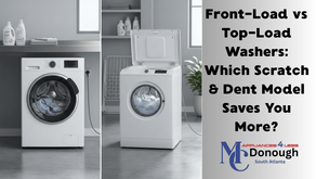 Front-Load vs Top-Load Washers: Which Scratch & Dent Model Saves You More?