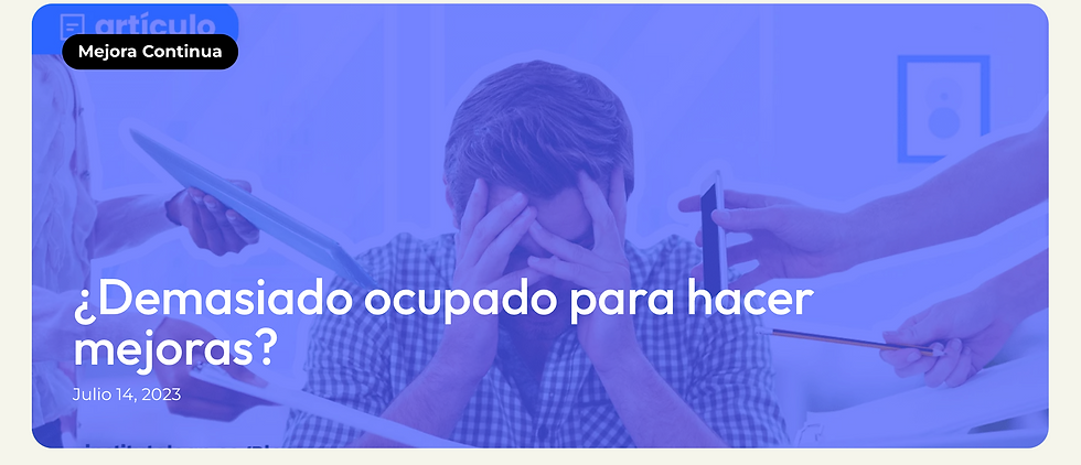 Mejora Continua
¿Demasiado ocupado para hacer mejoras?