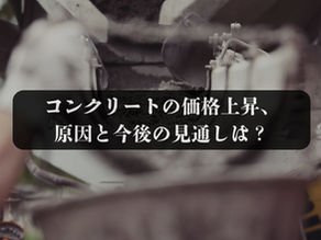 コンクリートの価格上昇、原因と今後の見通しは?