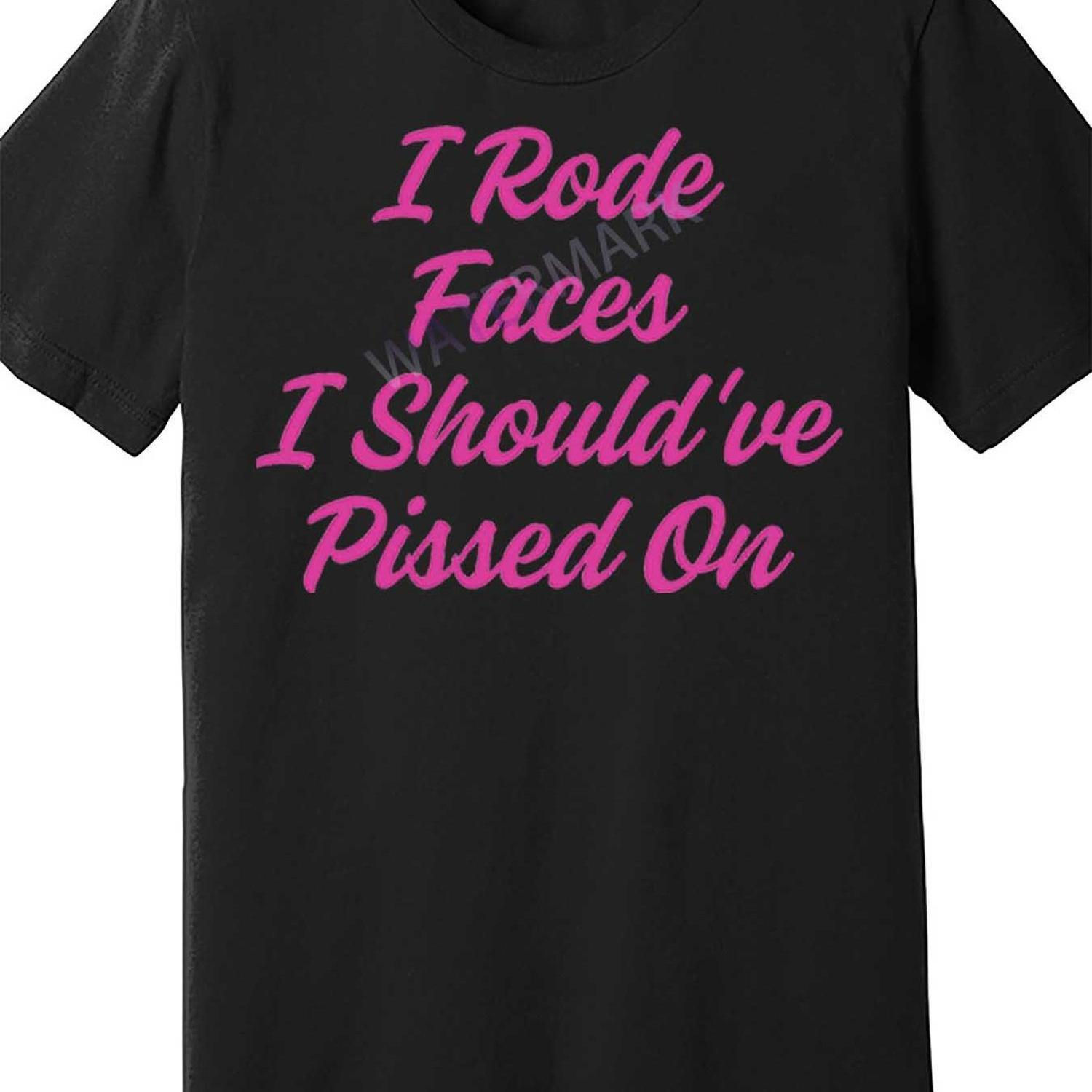 Funny Slogan Men's Short Sleeve T-Shirt - "I Rode Faces I Should've Pissed On" B
