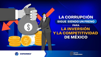 La corrupción sigue siendo un freno para la inversión y la competitividad de México: COPARMEX