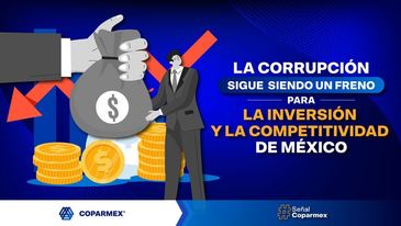 La corrupción sigue siendo un freno para la inversión y la competitividad de México: COPARMEX