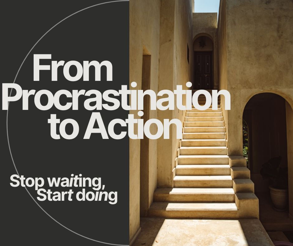 FROM PROCRASTINATION TO ACTION: Stop waiting and start doing
