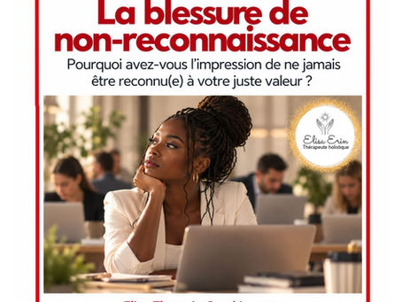 Blessure de non-reconnaissance : et si vous aviez appris à devoir mériter votre valeur ?