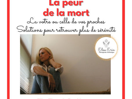 Peur de la mort : la vôtre ou celle de vos proches - comprendre cette angoisse, conseils et solutions pour retrouver plus de sérénité