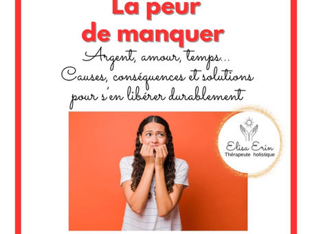 La peur de manquer (argent, amour, temps, reconnaissance...) : causes, conséquences et solutions pour s’en libérer durablement