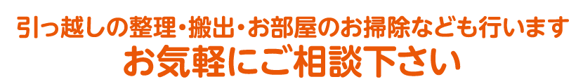 引っ越しの整理・搬出・お部屋のお掃除なども行います。