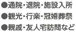 通院・退院・施設入所　観光・行楽・冠婚葬祭　親戚・友人宅訪問など