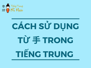 CÁCH SỬ DỤNG TỪ 手 TRONG TIẾNG TRUNG