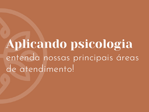 Aplicando psicologia - entenda nossas principais áreas de atendimento!