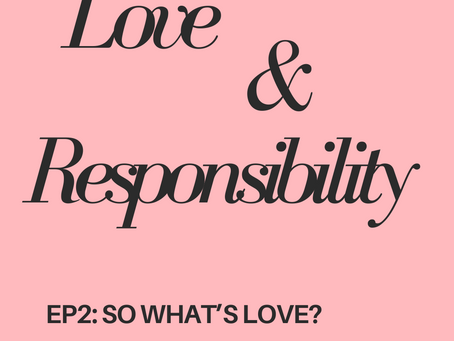 Love and Responsibility Ep2: So what is love?