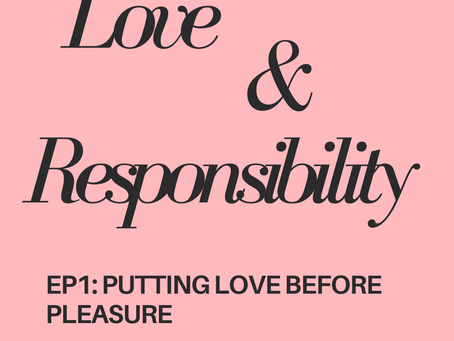 Love and Responsibility Ep1: Putting love before pleasure 