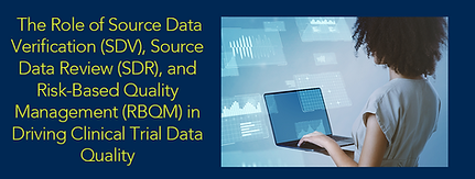 The Role of Source Data Verification (SDV), Source Data Review (SDR), and Risk-Based Quali