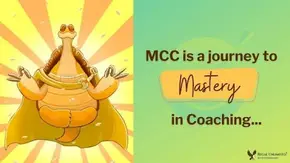 Master Certified Coach – MCC (ICF) is a journey to Mastery in Coaching.