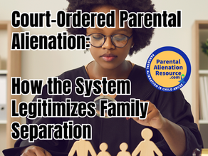 Court-Ordered Parental Alienation: How the System Legitimizes Family Separation
