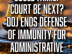 Could Family Court Be Next? DOJ Ends Defense of Immunity for Administrative Judges