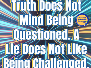 Truth Does Not Mind Being Questioned. A Lie Does Not Like Being Challenged