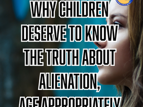 Why Children Deserve to Know the Truth About Alienation, Age Appropriately