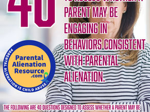Forty Questions Designed to Assess Whether a Parent May be Engaging in Behaviors Consistent with Parental Alienation.