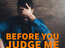 Before You Judge Me