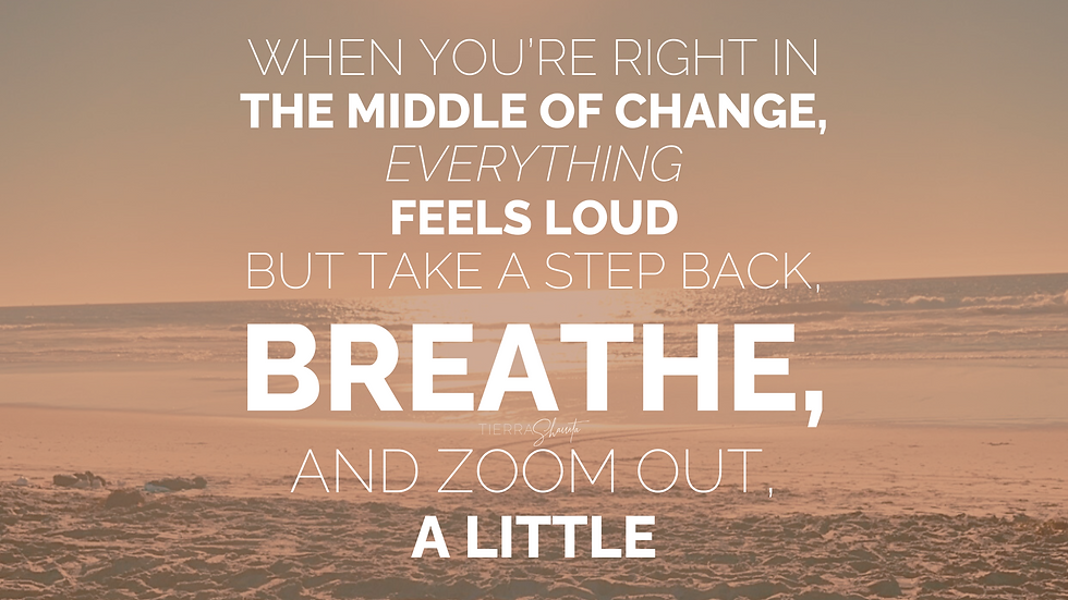 When you’re right in the middle of change, everything feels loud. But take a step back, breathe, and zoom out a little.
