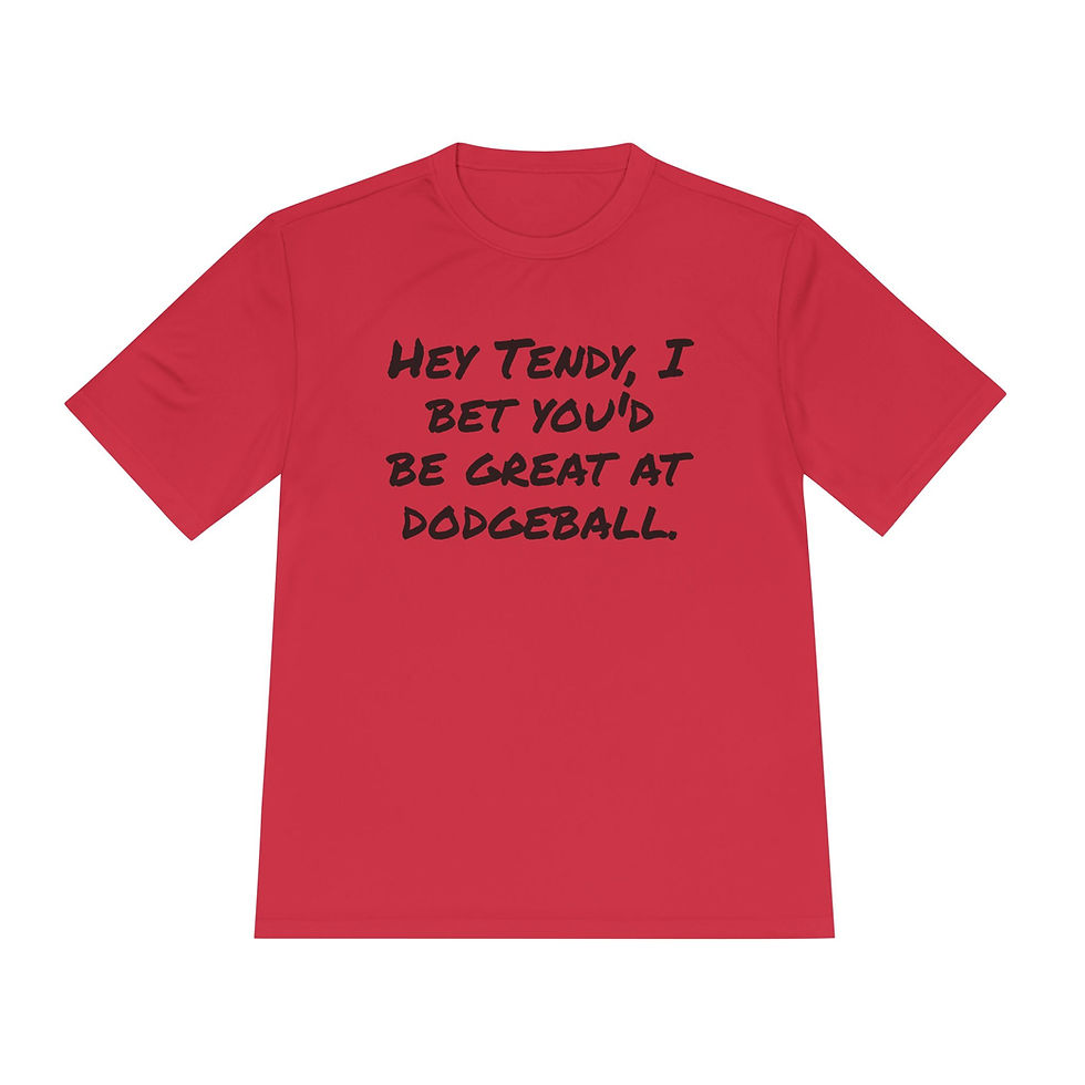 Thumbnail: Unisex Moisture Wicking Tee - "Hey Tendy, I Bet You'd be Great at Dodgeball""