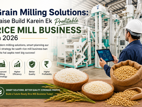 Grain Milling Solutions: Kaise Build Karein Ek Profitable Rice Mill Business in 2026