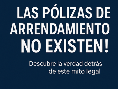 ¡LAS PÓLIZAS DE ARRENDAMIENTO NO EXISTEN!