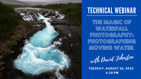 August 26, 2025: “The Magic of Waterfall Photography: Photographing Moving Water” with David Johnston | Technical Webinar