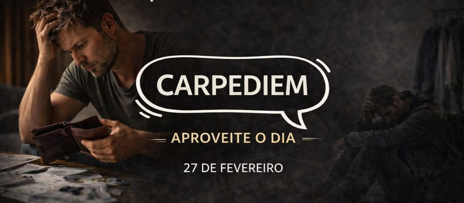 CARPEDIEM, 27 de fevereiro, Dependência e Dinheiro.