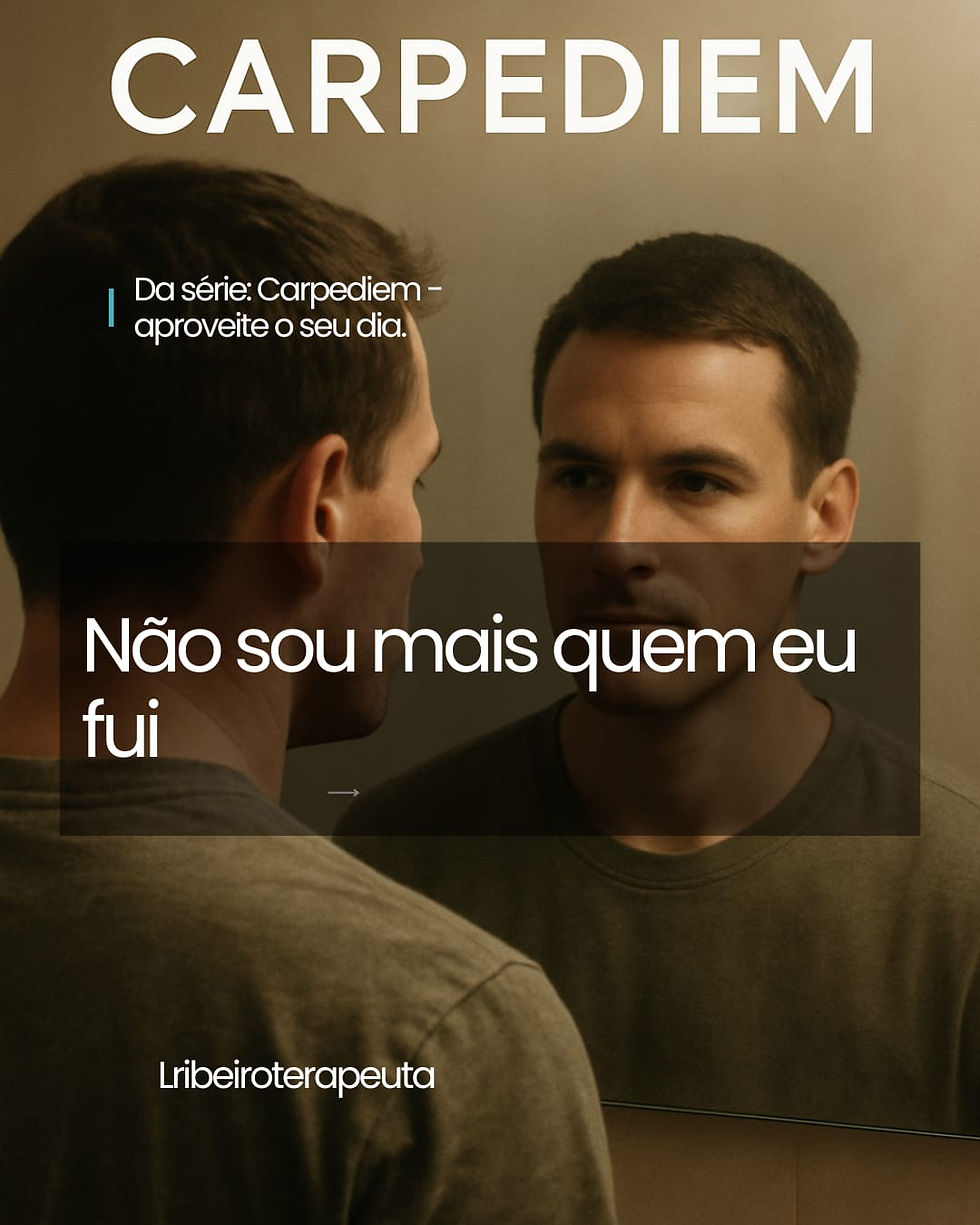 Carpediem, 04 de novembro - Não sou mais quem eu fui.